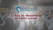 ED Comenta: A crise do transporte em Porto Alegre