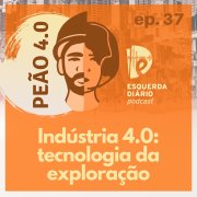 [PODCAST] 37 Peão 4.0 - Indústria 4.0: tecnologia da exploração 