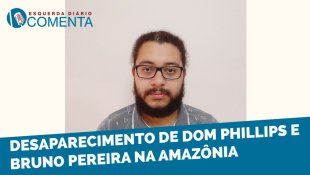 &#127897;️ ESQUERDA DIARIO COMENTA | Desaparecimento de Dom Phillips e Bruno Pereira na Amazônia - YouTube