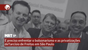 É preciso enfrentar o bolsonarismo e as privatizações de Tarcísio de Freitas em São Paulo